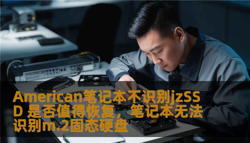 American笔记本不识别jzSSD 是否值得恢复，笔记本无法识别m.2固态硬盘
