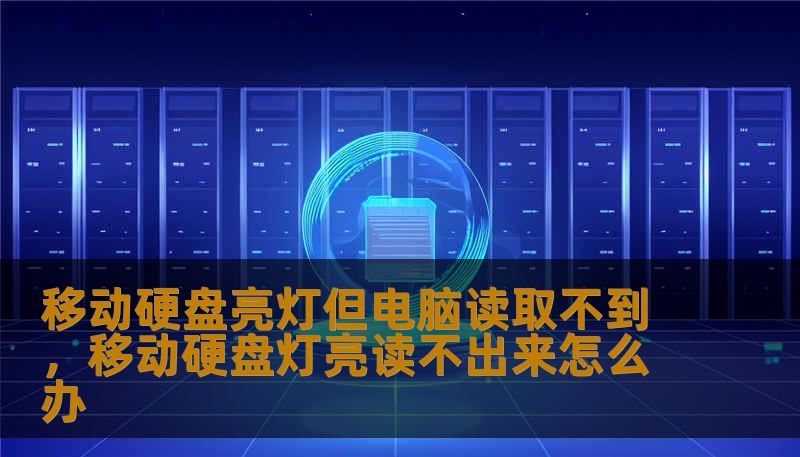 移动硬盘亮灯但电脑读取不到,移动硬盘灯亮读不出来怎么办 移动硬盘亮灯但电脑读取不到,移动硬盘灯亮读不出来怎么办