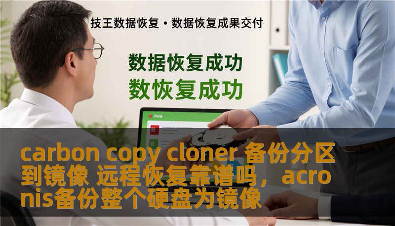 carbon copy cloner 备份分区到镜像 远程恢复靠谱吗，acronis备份整个硬盘为镜像
