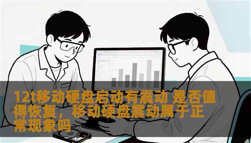 12t移动硬盘启动有震动 是否值得恢复，移动硬盘震动属于正常现象吗