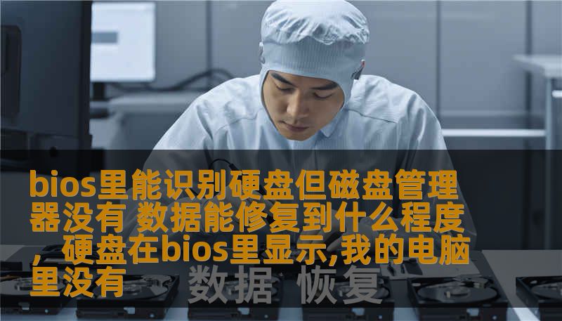bios里能识别硬盘但磁盘管理器没有 数据能修复到什么程度,硬盘在bios里显示,我的电脑里没有 bios里能识别硬盘但磁盘管理器没有 数据能修复到什么程度,硬盘在bios里显示,我的电脑里没有