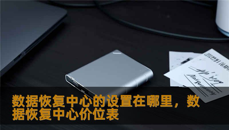 数据恢复中心的设置在哪里，数据恢复中心价位表