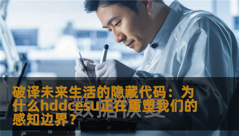 破译未来生活的隐藏代码：为什么hddcesu正在重塑我们的感知边界？