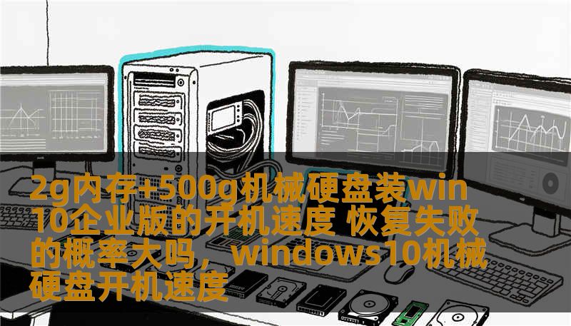 2g内存+500g机械硬盘装win10企业版的开机速度 恢复失败的概率大吗，windows10机械硬盘开机速度