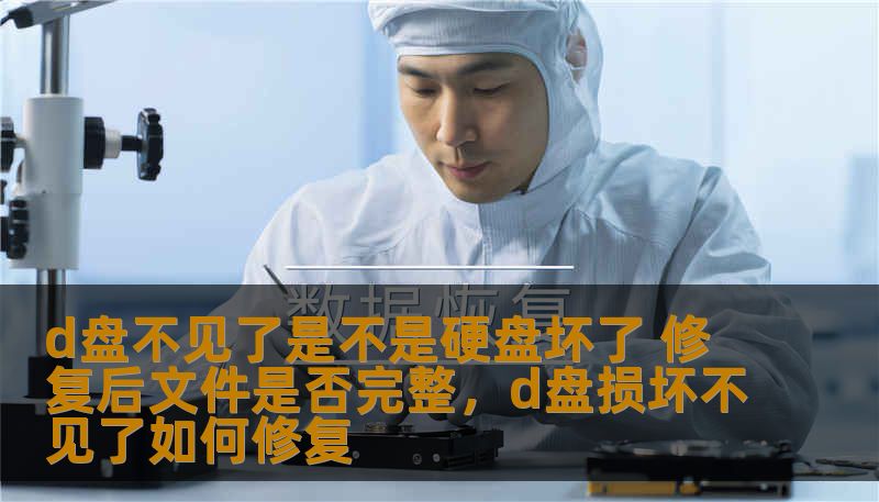 d盘不见了是不是硬盘坏了 修复后文件是否完整，d盘损坏不见了如何修复