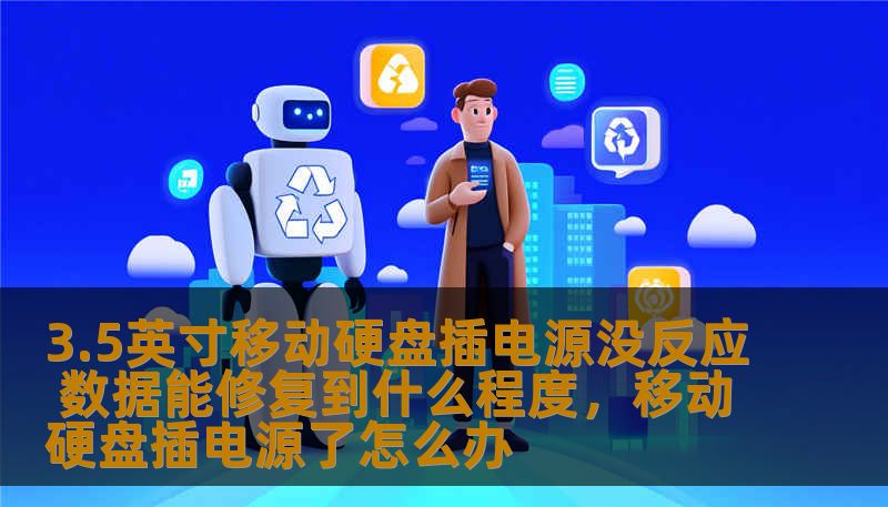 3.5英寸移动硬盘插电源没反应 数据能修复到什么程度，移动硬盘插电源了怎么办
