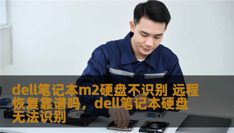 dell笔记本m2硬盘不识别 远程恢复靠谱吗，dell笔记本硬盘无法识别