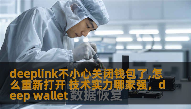 deeplink不小心关闭钱包了,怎么重新打开 技术实力哪家强，deep wallet