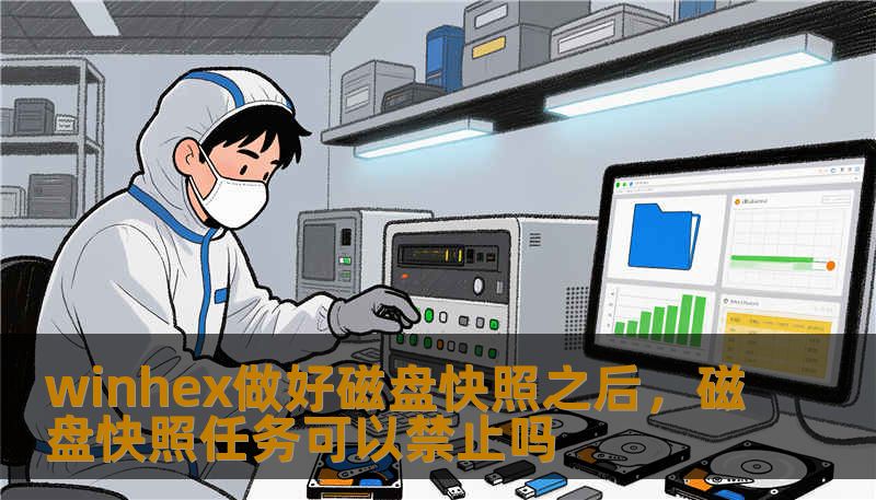 winhex做好磁盘快照之后,磁盘快照任务可以禁止吗 winhex做好磁盘快照之后,磁盘快照任务可以禁止吗