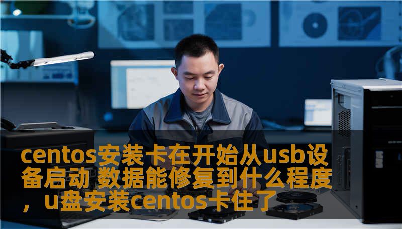 centos安装卡在开始从usb设备启动 数据能修复到什么程度,u盘安装centos卡住了 centos安装卡在开始从usb设备启动 数据能修复到什么程度,u盘安装centos卡住了
