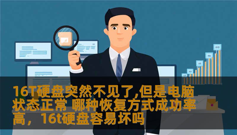 16T硬盘突然不见了,但是电脑状态正常 哪种恢复方式成功率高，16t硬盘容易坏吗