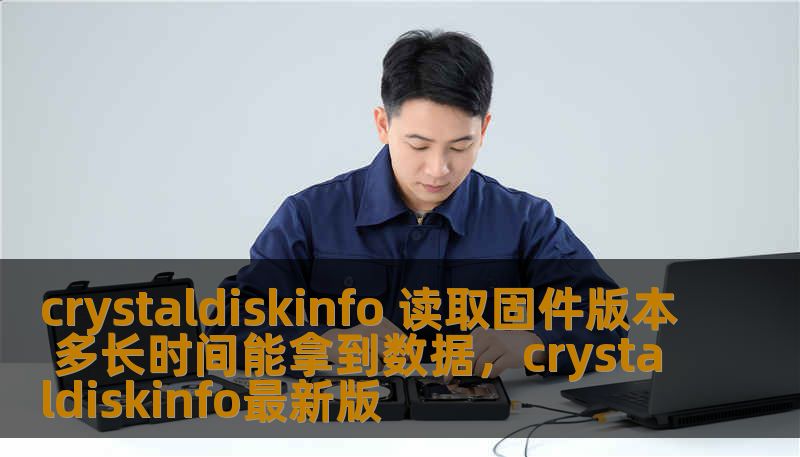 crystaldiskinfo 读取固件版本 多长时间能拿到数据，crystaldiskinfo最新版