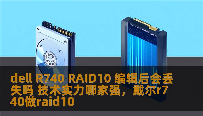 dell R740 RAID10 编辑后会丢失吗 技术实力哪家强，戴尔r740做raid10