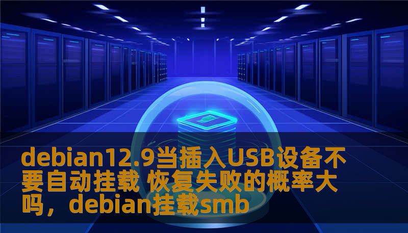 debian12.9当插入USB设备不要自动挂载 恢复失败的概率大吗，debian挂载smb
