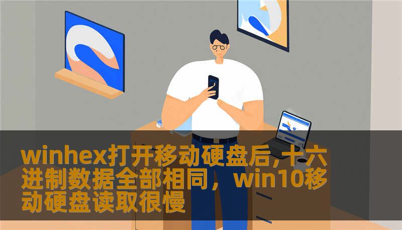 winhex打开移动硬盘后,十六进制数据全部相同，win10移动硬盘读取很慢