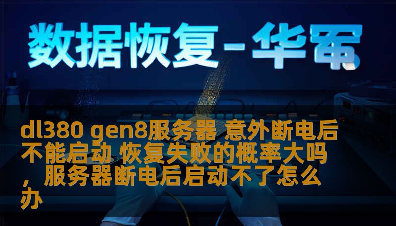 dl380 gen8服务器 意外断电后不能启动 恢复失败的概率大吗,服务器断电后启动不了怎么办 dl380 gen8服务器 意外断电后不能启动 恢复失败的概率大吗,服务器断电后启动不了怎么办