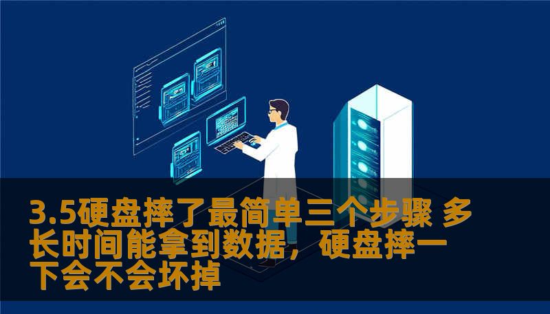 3.5硬盘摔了最简单三个步骤 多长时间能拿到数据，硬盘摔一下会不会坏掉