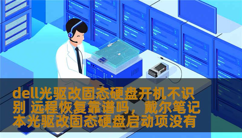 dell光驱改固态硬盘开机不识别 远程恢复靠谱吗，戴尔笔记本光驱改固态硬盘启动项没有