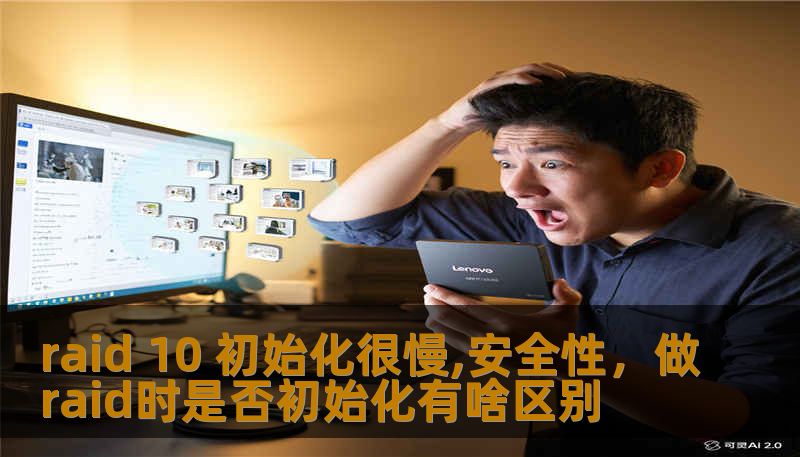 raid 10 初始化很慢,安全性,做raid时是否初始化有啥区别 raid 10 初始化很慢,安全性,做raid时是否初始化有啥区别