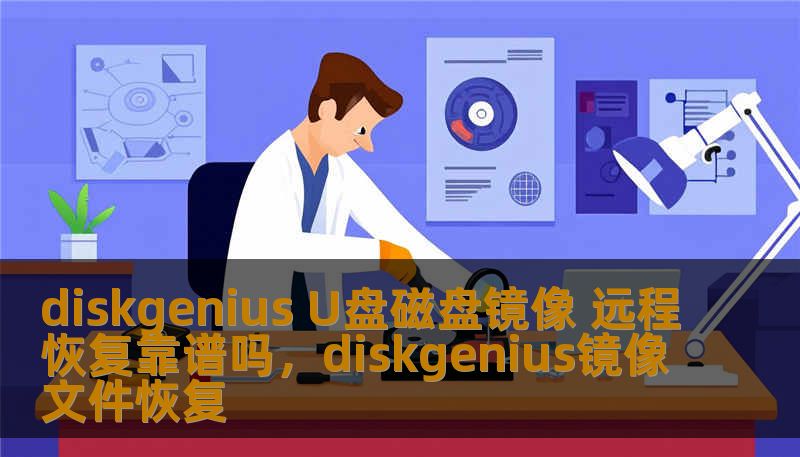 diskgenius U盘磁盘镜像 远程恢复靠谱吗,diskgenius镜像文件恢复 diskgenius U盘磁盘镜像 远程恢复靠谱吗,diskgenius镜像文件恢复