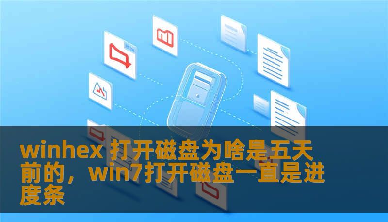 winhex 打开磁盘为啥是五天前的，win7打开磁盘一直是进度条