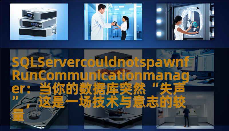 SQLServercouldnotspawnfRunCommunicationmanager：当你的数据库突然“失声”，这是一场技术与意志的较量