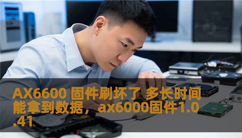 AX6600 固件刷坏了 多长时间能拿到数据，ax6000固件1.0.41