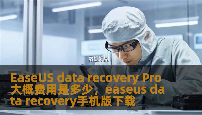 EaseUS data recovery Pro 大概费用是多少，easeus data recovery手机版下载