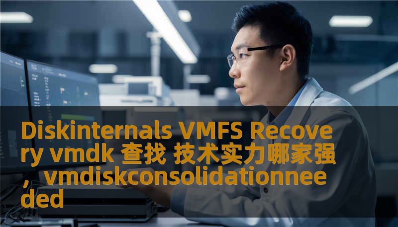 Diskinternals VMFS Recovery vmdk 查找 技术实力哪家强,vmdiskconsolidationneeded Diskinternals VMFS Recovery vmdk 查找 技术实力哪家强,vmdiskconsolidationneeded