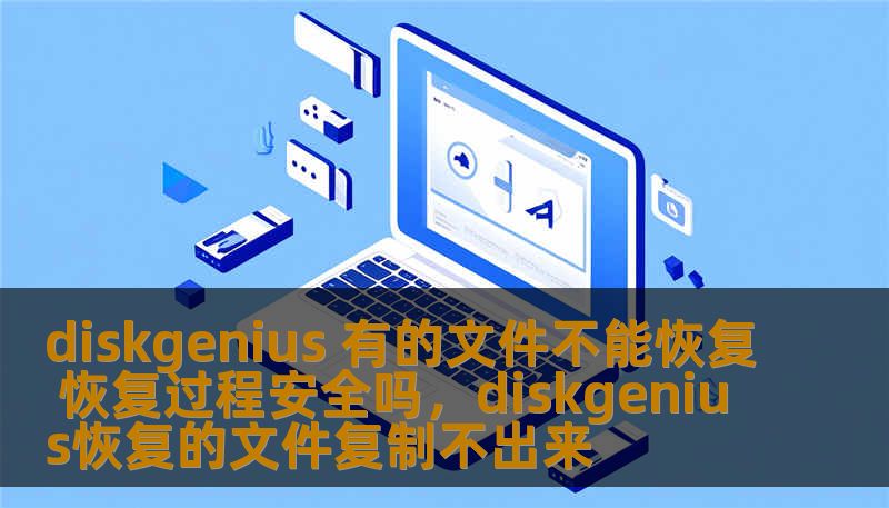 diskgenius 有的文件不能恢复 恢复过程安全吗，diskgenius恢复的文件复制不出来