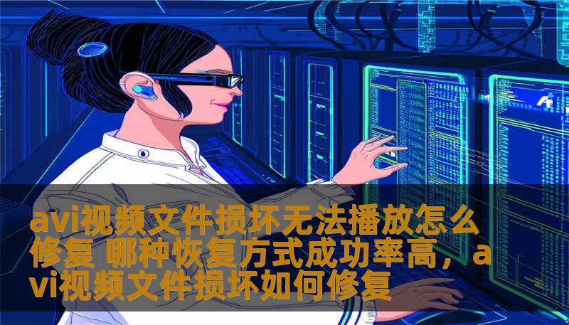avi视频文件损坏无法播放怎么修复 哪种恢复方式成功率高，avi视频文件损坏如何修复