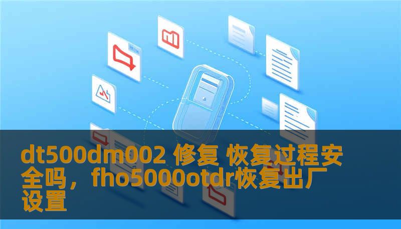 dt500dm002 修复 恢复过程安全吗,fho5000otdr恢复出厂设置 dt500dm002 修复 恢复过程安全吗,fho5000otdr恢复出厂设置