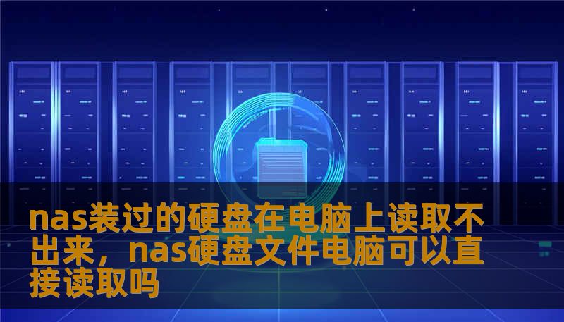 nas装过的硬盘在电脑上读取不出来，nas硬盘文件电脑可以直接读取吗