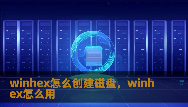 winhex怎么创建磁盘，winhex怎么用
