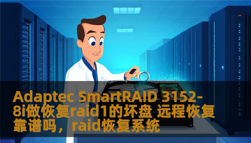Adaptec SmartRAID 3152-8i做恢复raid1的坏盘 远程恢复靠谱吗，raid恢复系统