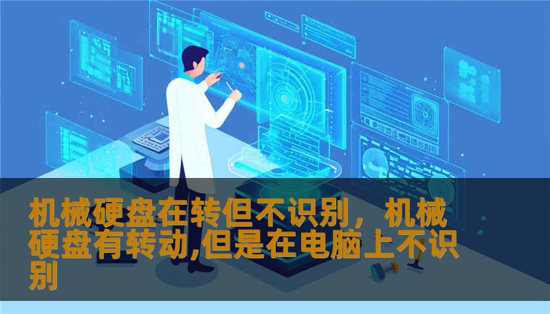 机械硬盘在转但不识别,机械硬盘有转动,但是在电脑上不识别 机械硬盘在转但不识别,机械硬盘有转动,但是在电脑上不识别