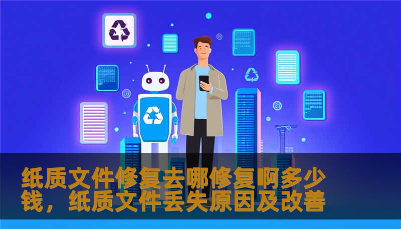 纸质文件修复去哪修复啊多少钱，纸质文件丢失原因及改善