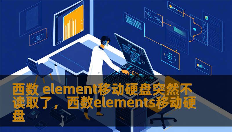 西数 element移动硬盘突然不读取了,西数elements移动硬盘 西数 element移动硬盘突然不读取了,西数elements移动硬盘