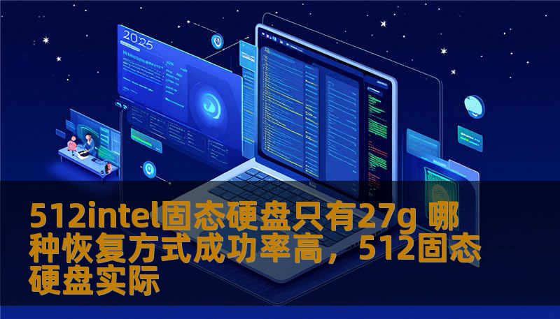 512intel固态硬盘只有27g 哪种恢复方式成功率高,512固态硬盘实际 512intel固态硬盘只有27g 哪种恢复方式成功率高,512固态硬盘实际
