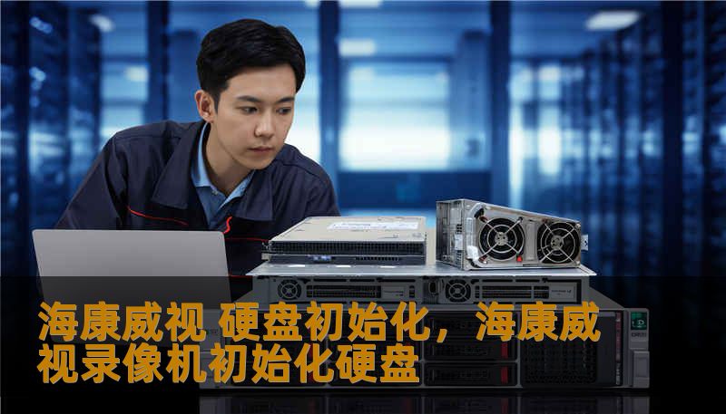 海康威视 硬盘初始化，海康威视录像机初始化硬盘