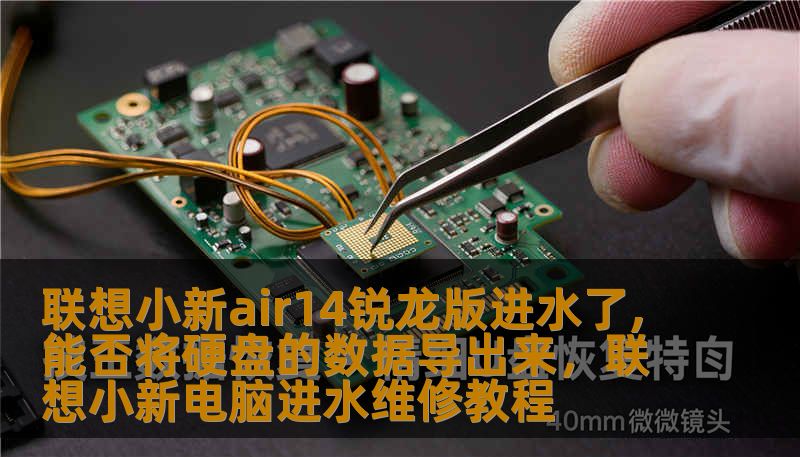 联想小新air14锐龙版进水了,能否将硬盘的数据导出来,联想小新电脑进水维修教程 联想小新air14锐龙版进水了,能否将硬盘的数据导出来,联想小新电脑进水维修教程