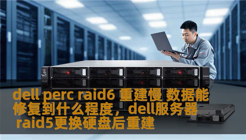 dell perc raid6 重建慢 数据能修复到什么程度，dell服务器 raid5更换硬盘后重建