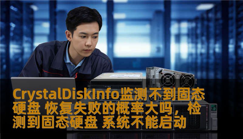 CrystalDiskInfo监测不到固态硬盘 恢复失败的概率大吗,检测到固态硬盘 系统不能启动 CrystalDiskInfo监测不到固态硬盘 恢复失败的概率大吗,检测到固态硬盘 系统不能启动