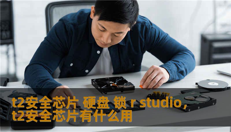 t2安全芯片 硬盘 锁 r studio，t2安全芯片有什么用