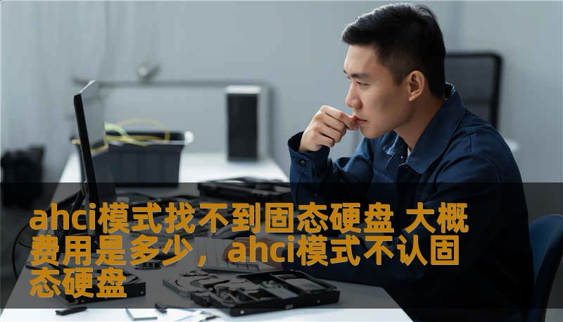 ahci模式找不到固态硬盘 大概费用是多少，ahci模式不认固态硬盘