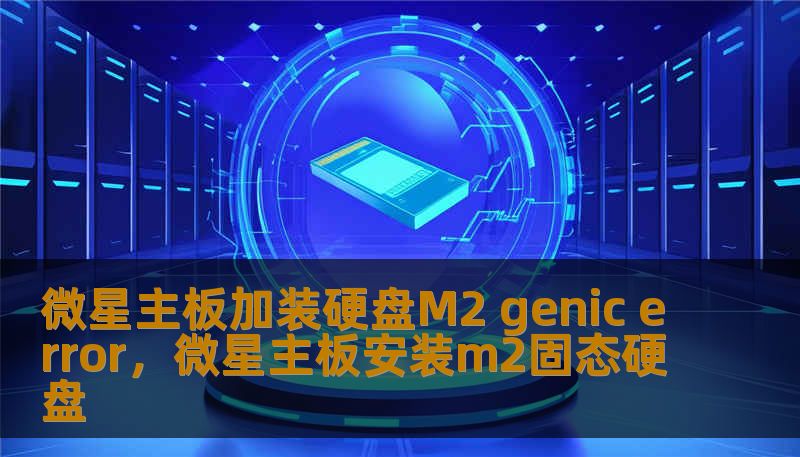微星主板加装硬盘M2 genic error，微星主板安装m2固态硬盘