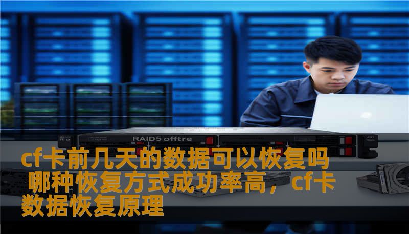 cf卡前几天的数据可以恢复吗 哪种恢复方式成功率高，cf卡数据恢复原理