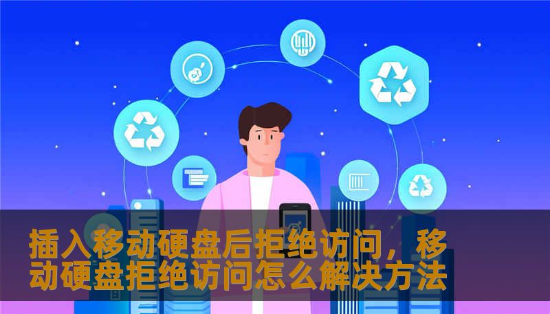 插入移动硬盘后拒绝访问，移动硬盘拒绝访问怎么解决方法