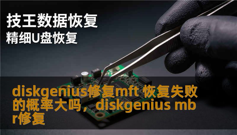 diskgenius修复mft 恢复失败的概率大吗,diskgenius mbr修复 diskgenius修复mft 恢复失败的概率大吗,diskgenius mbr修复