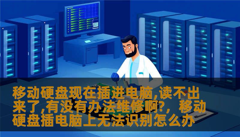 移动硬盘现在插进电脑,读不出来了,有没有办法维修啊?,移动硬盘插电脑上无法识别怎么办 移动硬盘现在插进电脑,读不出来了,有没有办法维修啊?,移动硬盘插电脑上无法识别怎么办